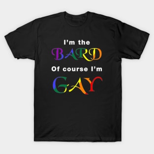 I'm the Bard, of course I'm Gay T-Shirt